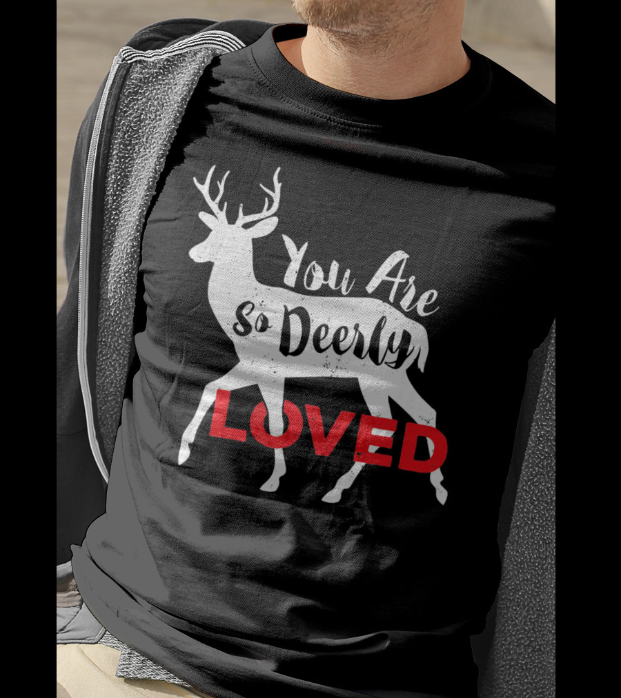 You Are So Deerly Loved Deer Buck Valentine T-Shirt