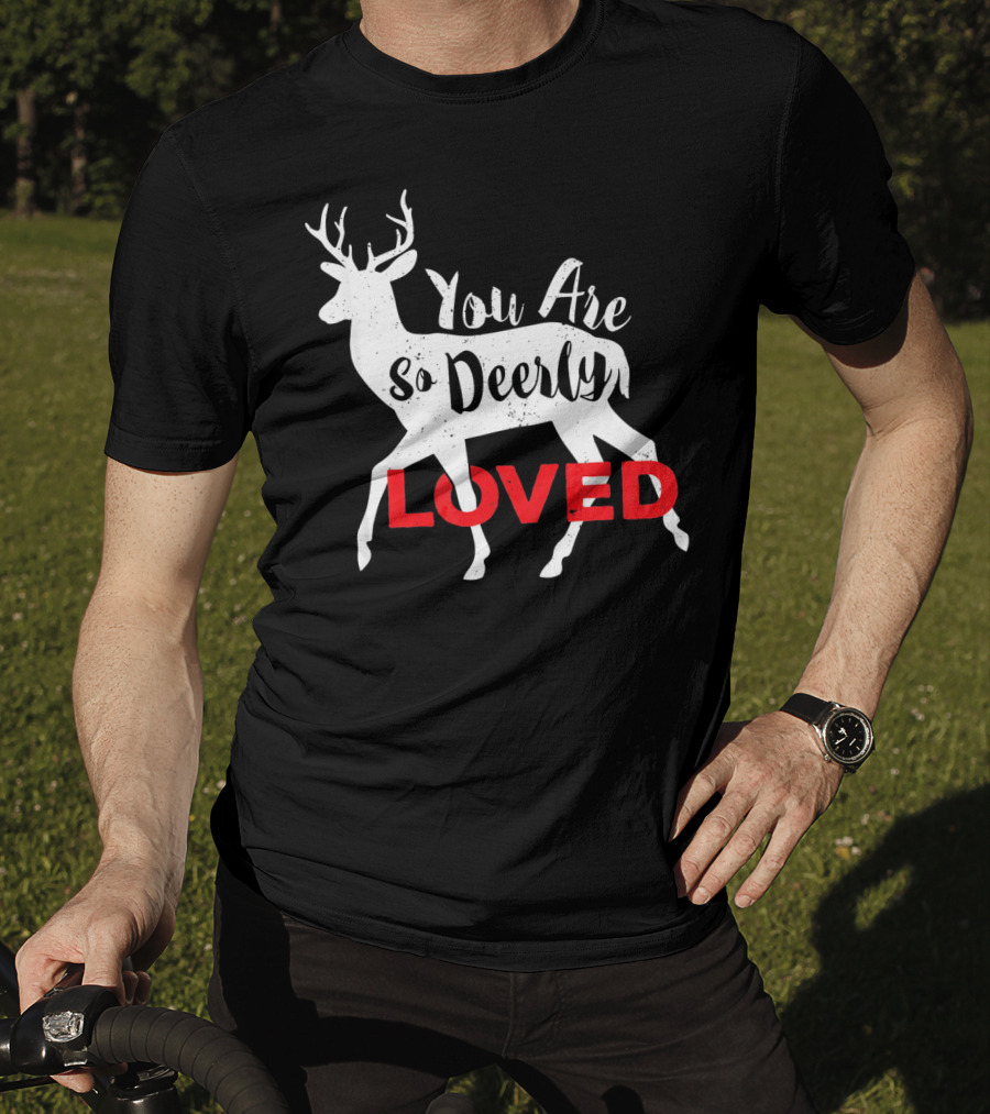 You Are So Deerly Loved Deer Buck Valentine T-Shirt