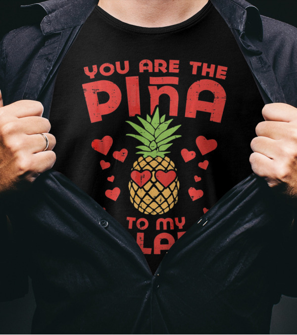 You Are The Piña To My Colada With Pineapple And Heart T-Shirt