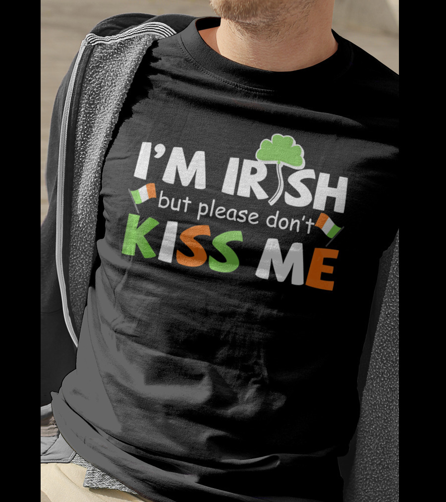 I'M IRISH But Please Don't Kiss Me Shamrock And Irish Flags T-Shirt