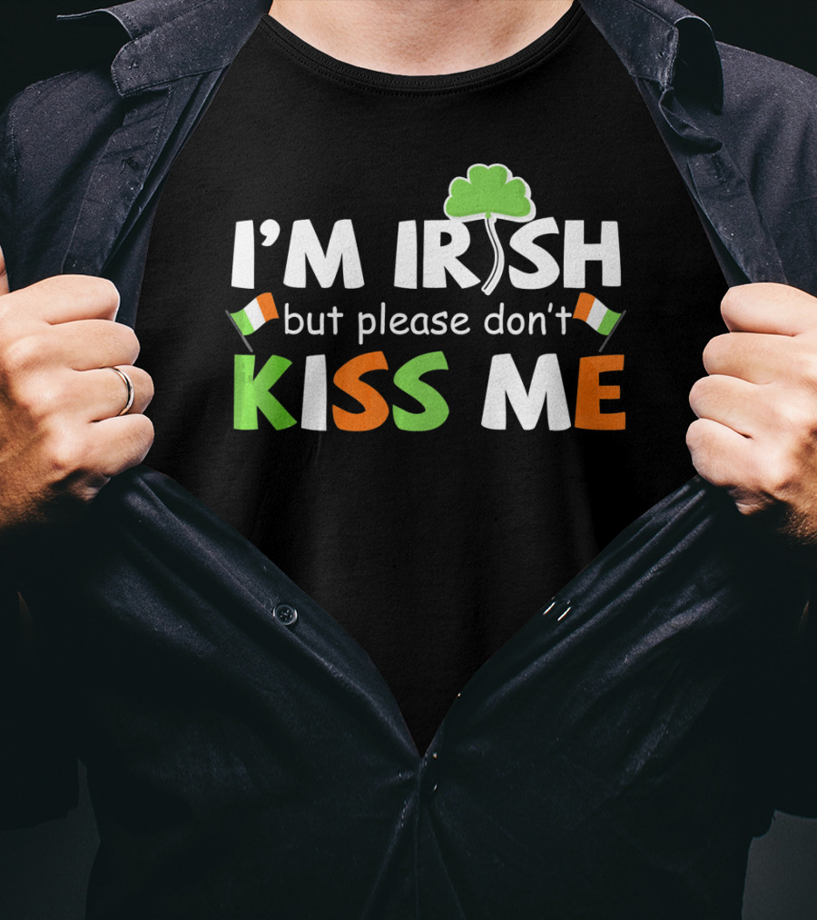 I'M IRISH But Please Don't Kiss Me Shamrock And Irish Flags T-Shirt