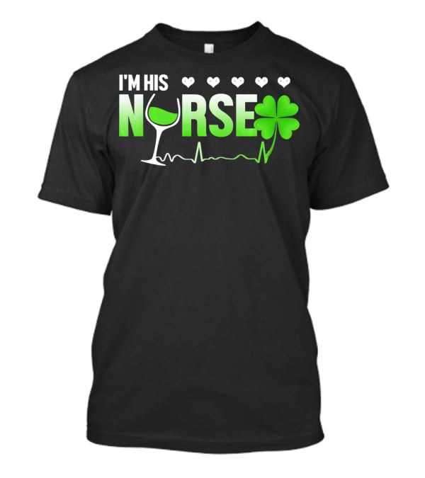 I'm His Nurse Shamrock Wine Glass Heartbeat St Patricks T-Shirt