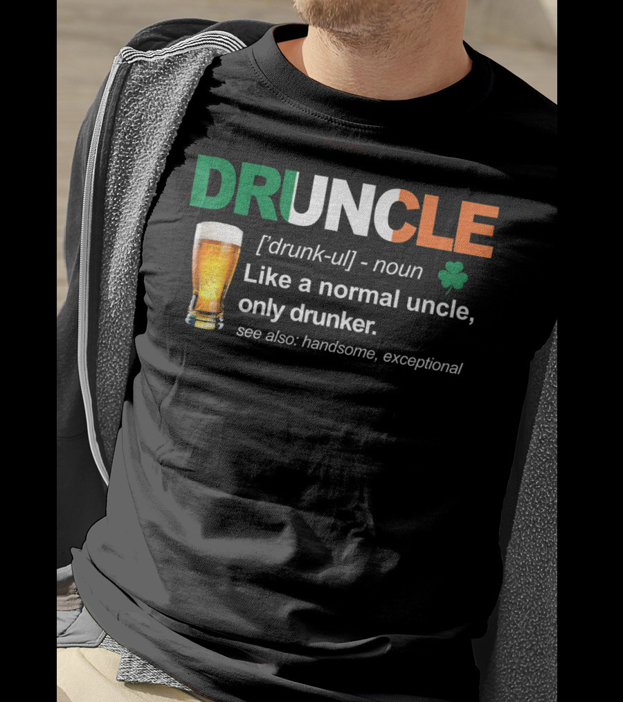 DRUNCLE St Patricks Day Definition Like A Normal Uncle Only Drunker Handsome Exceptional T-Shirt