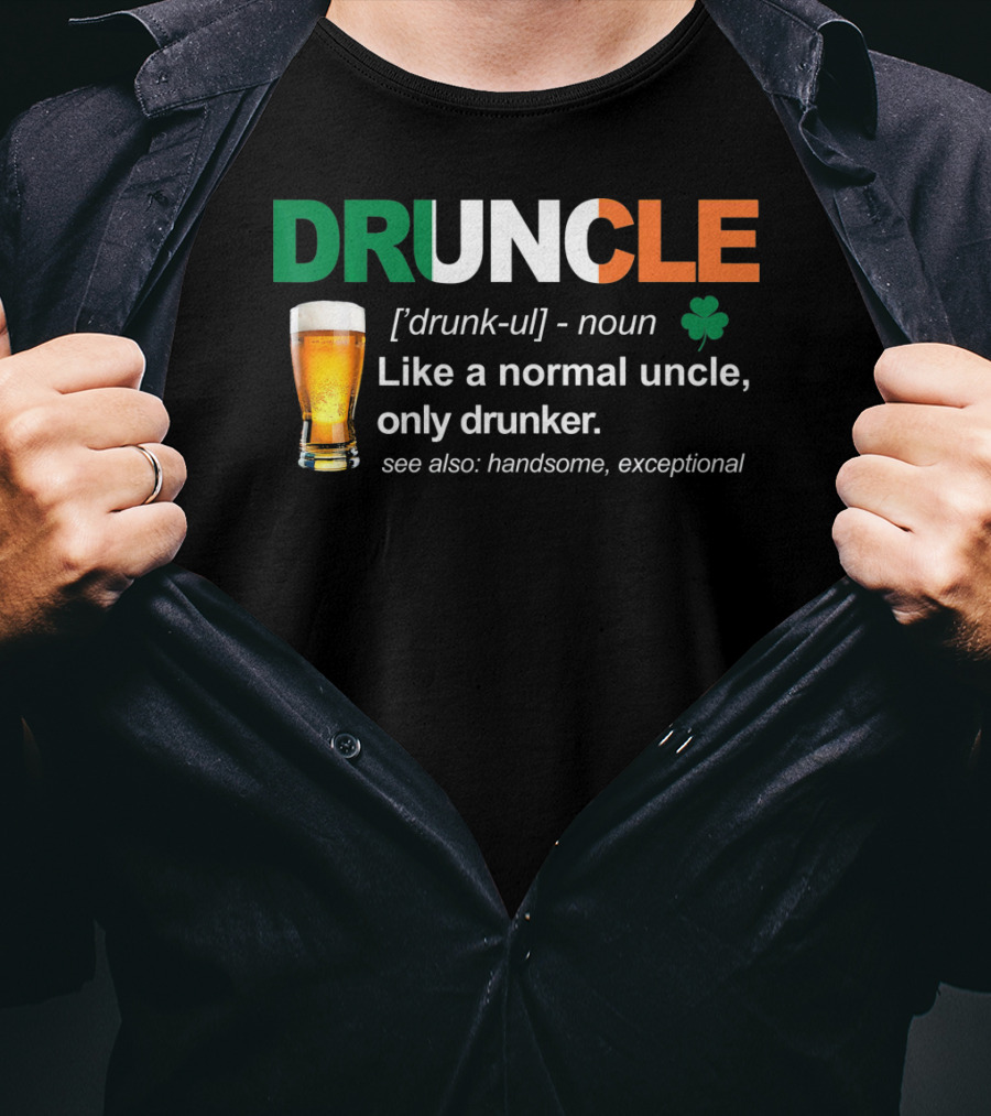 DRUNCLE St Patricks Day Definition Like A Normal Uncle Only Drunker Handsome Exceptional T-Shirt