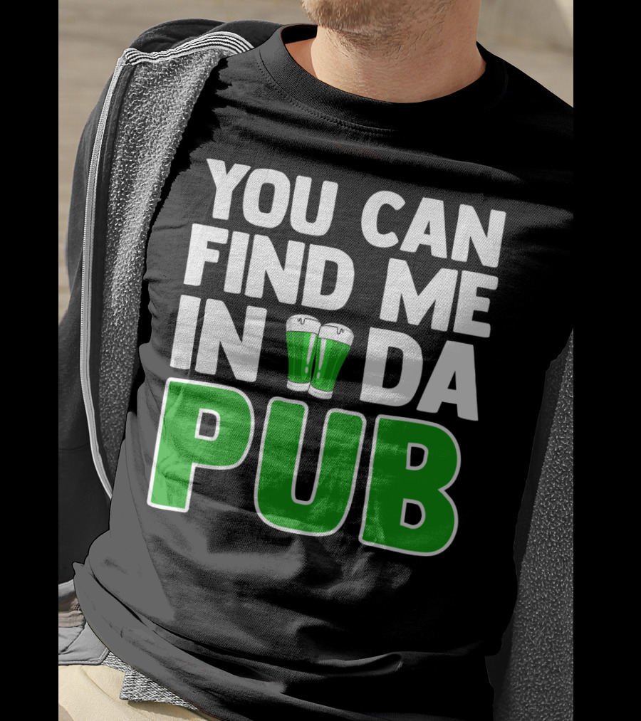 St. Patrick's Day You Can Find Me In Da Pub T-Shirt