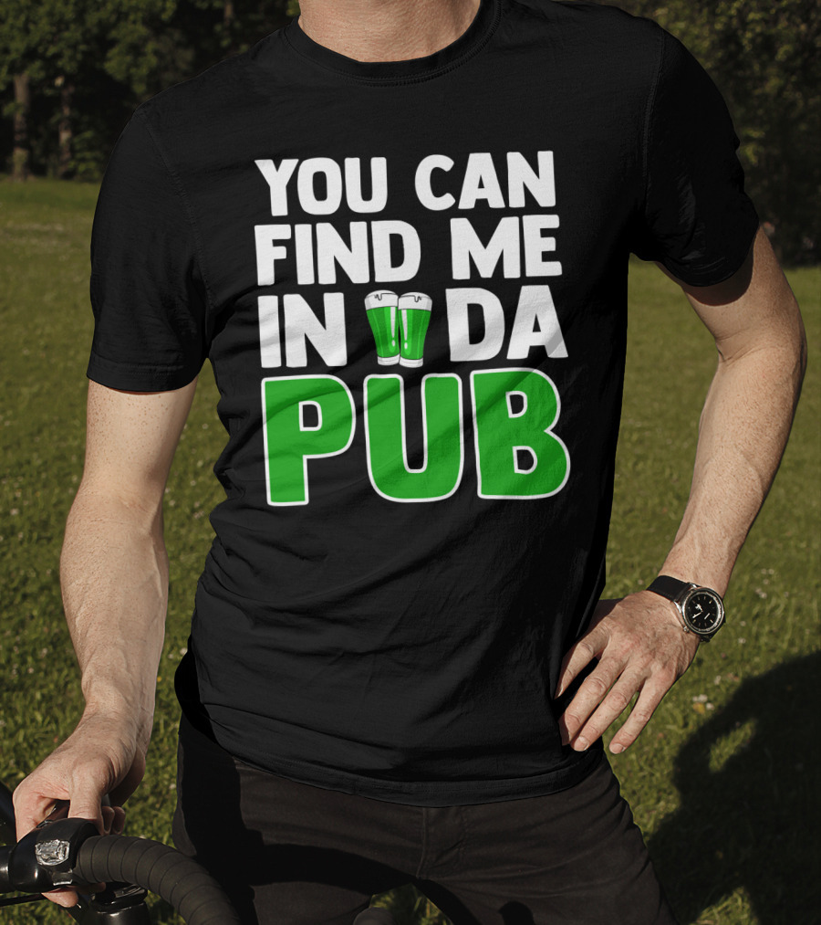 St. Patrick's Day You Can Find Me In Da Pub T-Shirt
