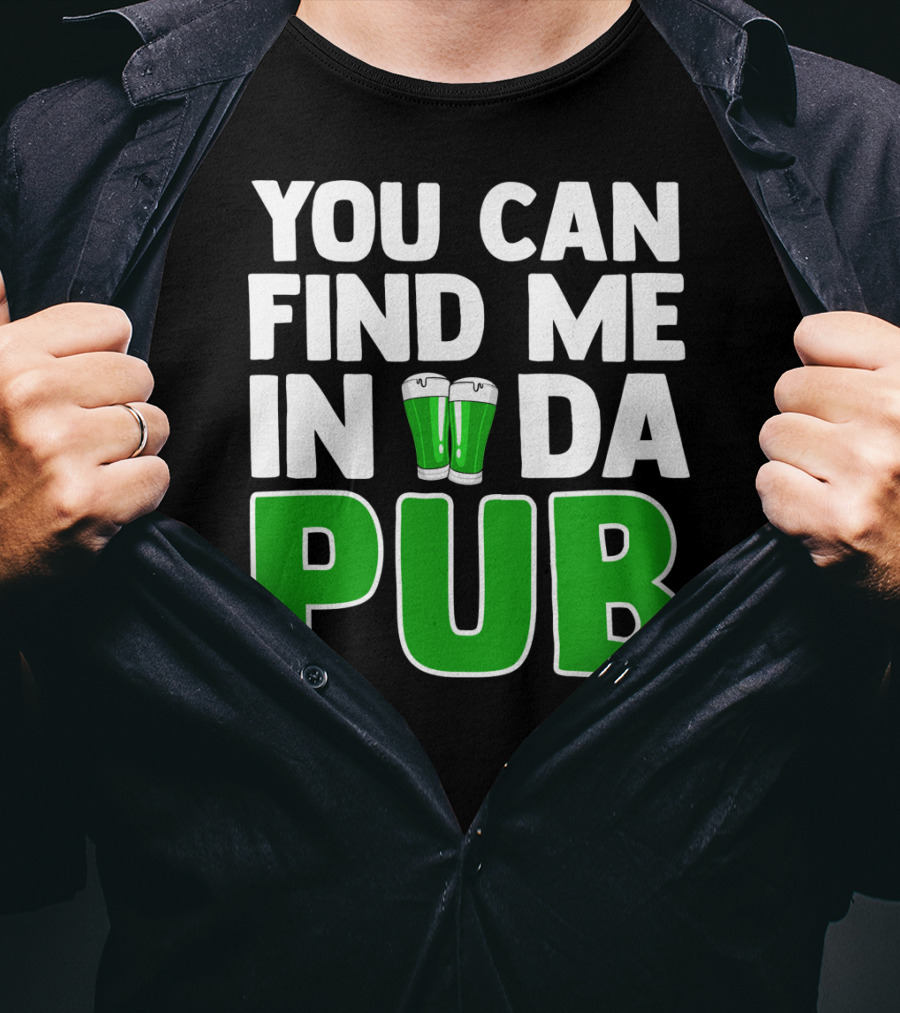 St. Patrick's Day You Can Find Me In Da Pub T-Shirt