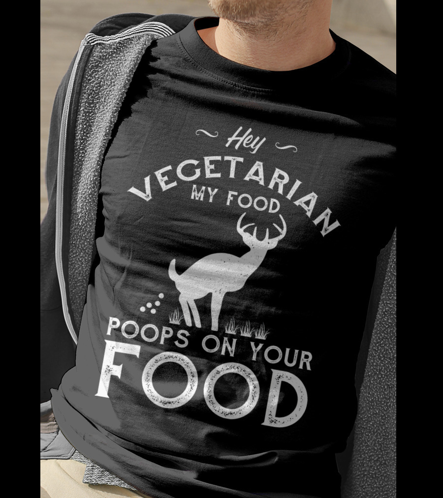 Hey Vegetarian My Food Poops On Your Food Deer T-Shirt