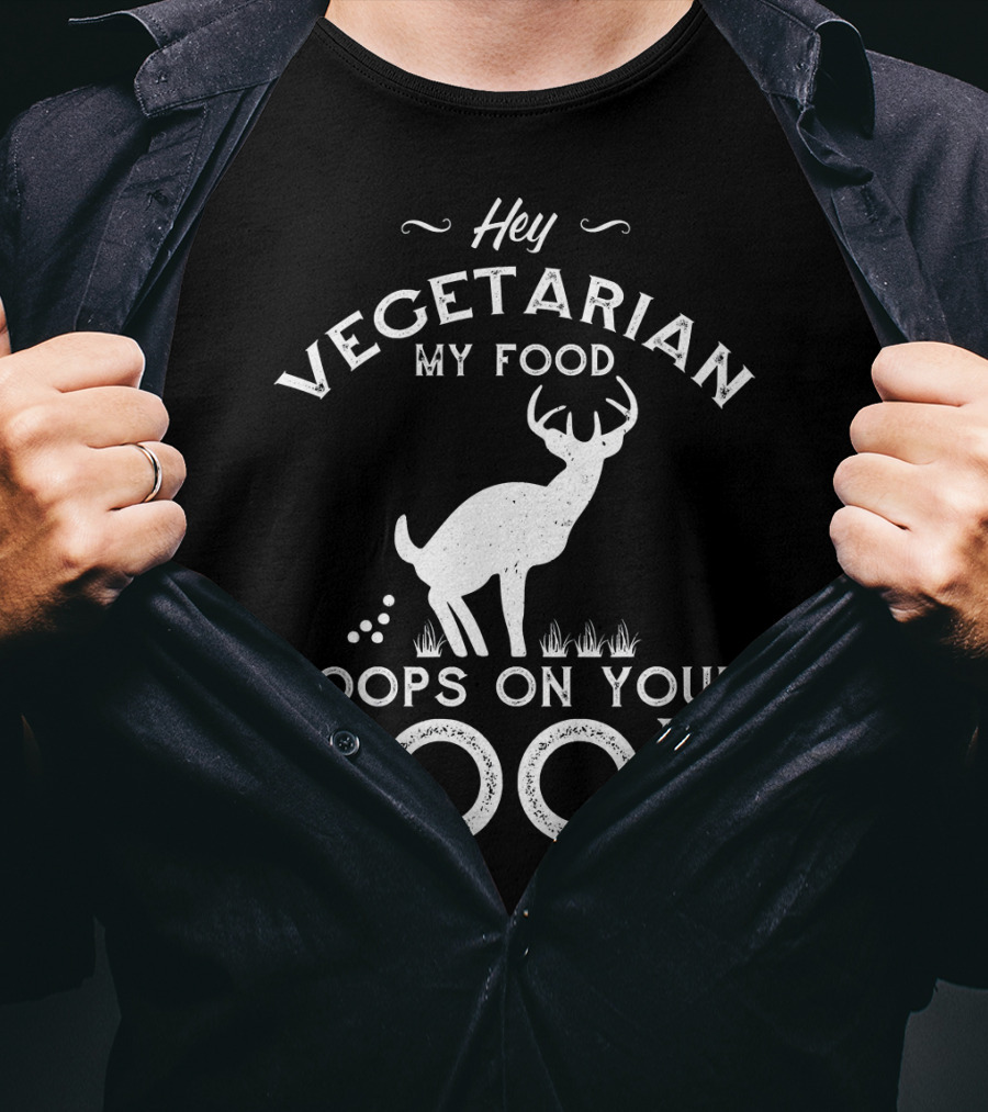 Hey Vegetarian My Food Poops On Your Food Deer T-Shirt