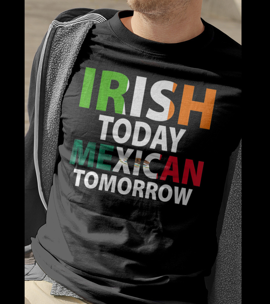 Irish Today Mexican Tomorrow St. Patrick's Day Mexico T-Shirt