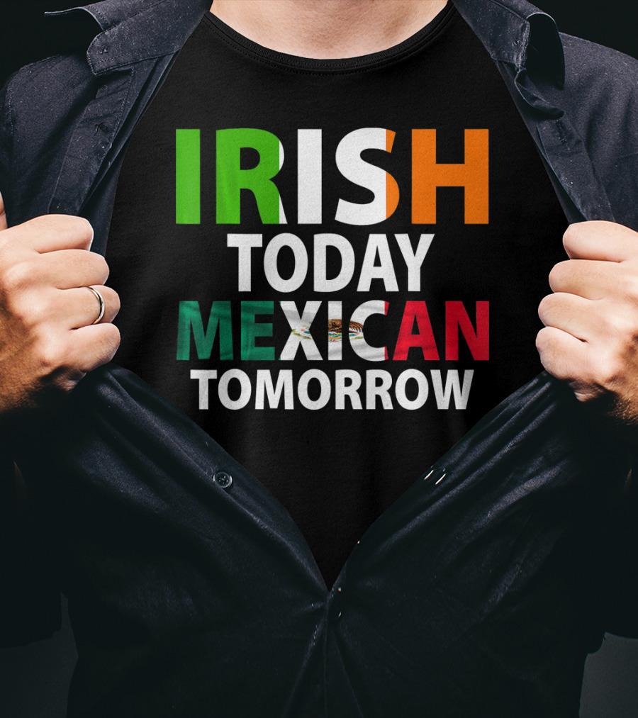 Irish Today Mexican Tomorrow St. Patrick's Day Mexico T-Shirt