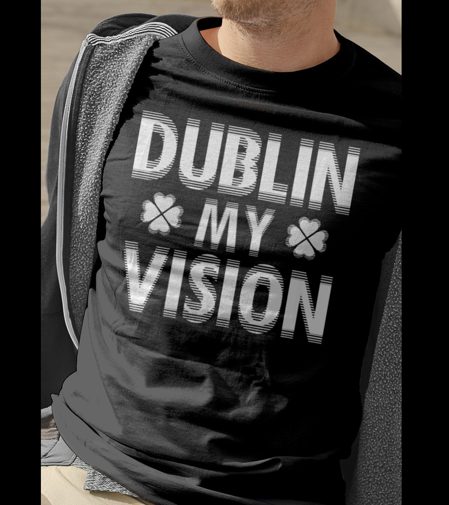 Dublin My Vision Clover Saint Patrick's Day Humor T-Shirt