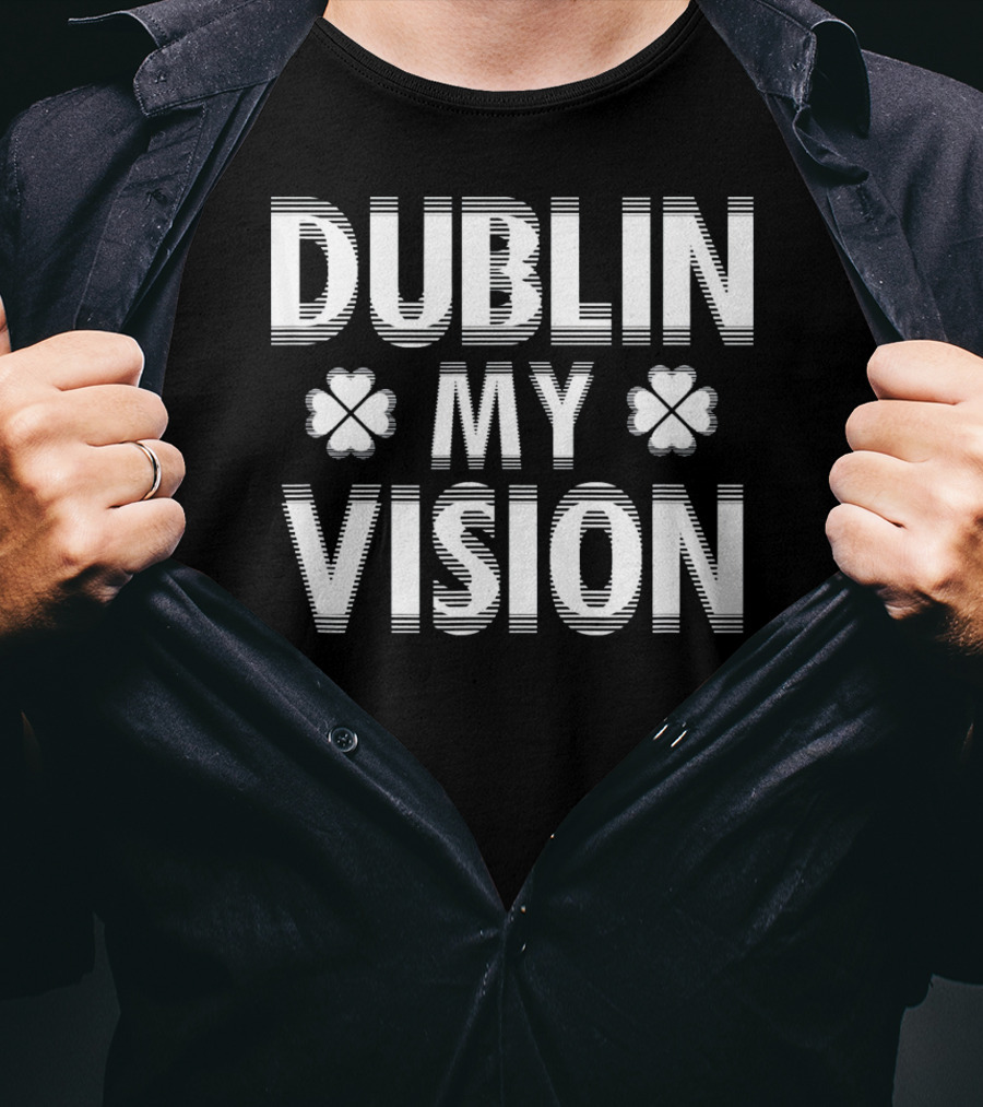 Dublin My Vision Clover Saint Patrick's Day Humor T-Shirt