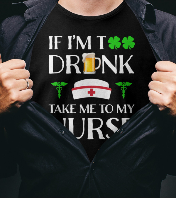 If I'm Too Drunk Take Me To My Nurse Shamrock Beer Mug Nurse Hat Caduceus T-Shirt
