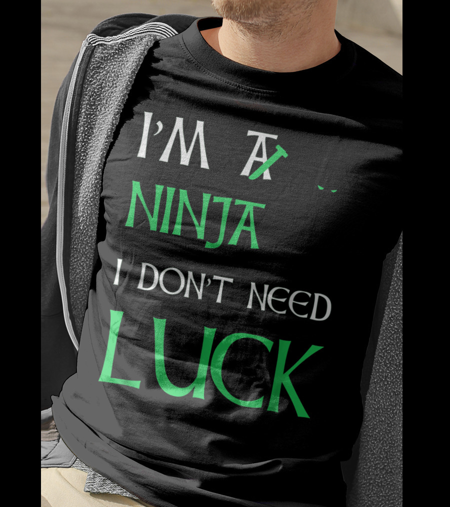 I'm A Ninja I Don't Need Luck St Patrick's Day T-Shirt