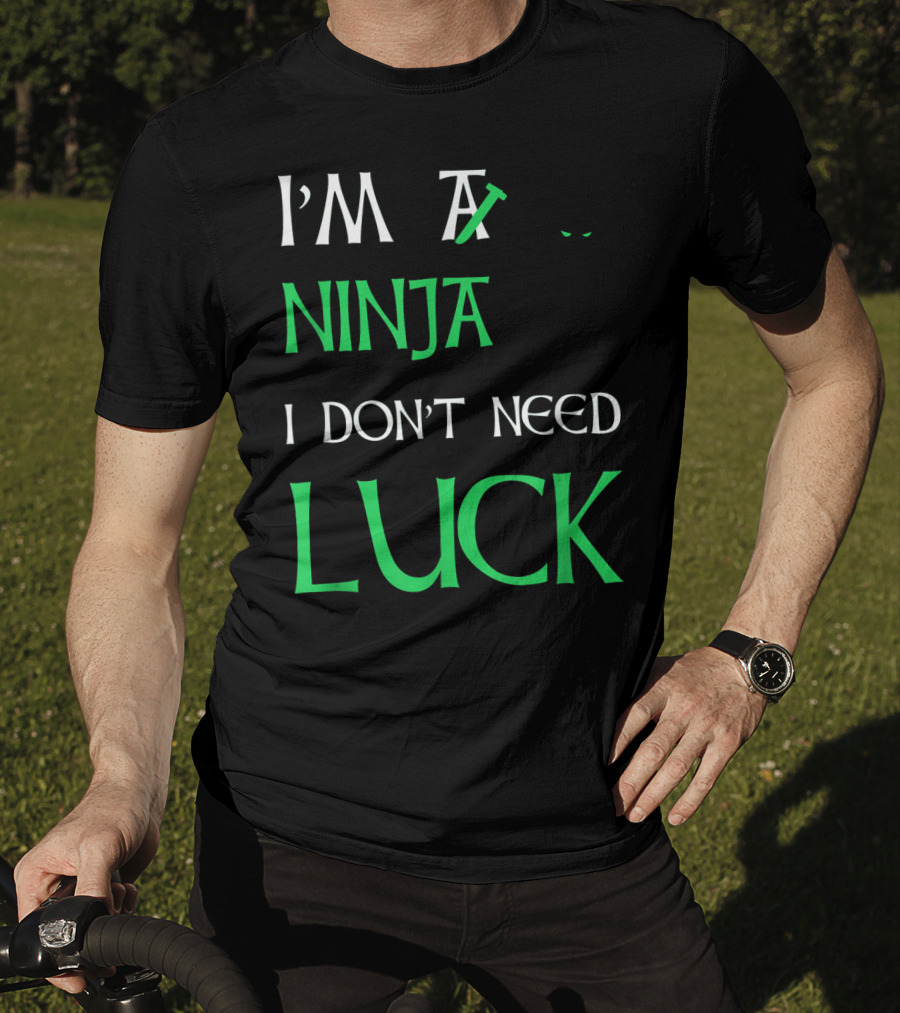 I'm A Ninja I Don't Need Luck St Patrick's Day T-Shirt