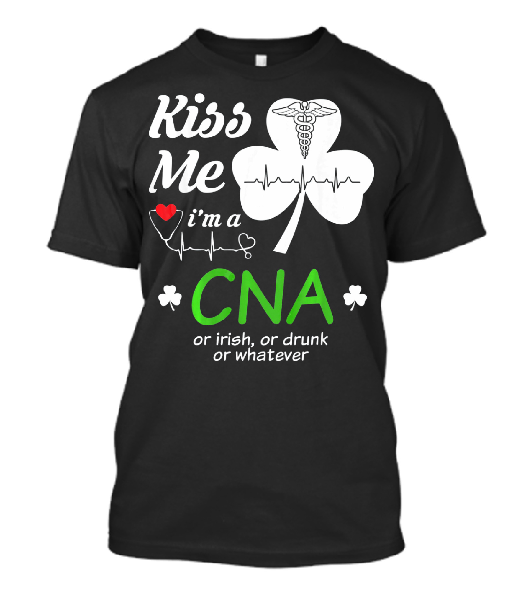Kiss Me I'm A CNA Or Irish Or Drunk Or Whatever With Shamrock And Heartbeat T-Shirt