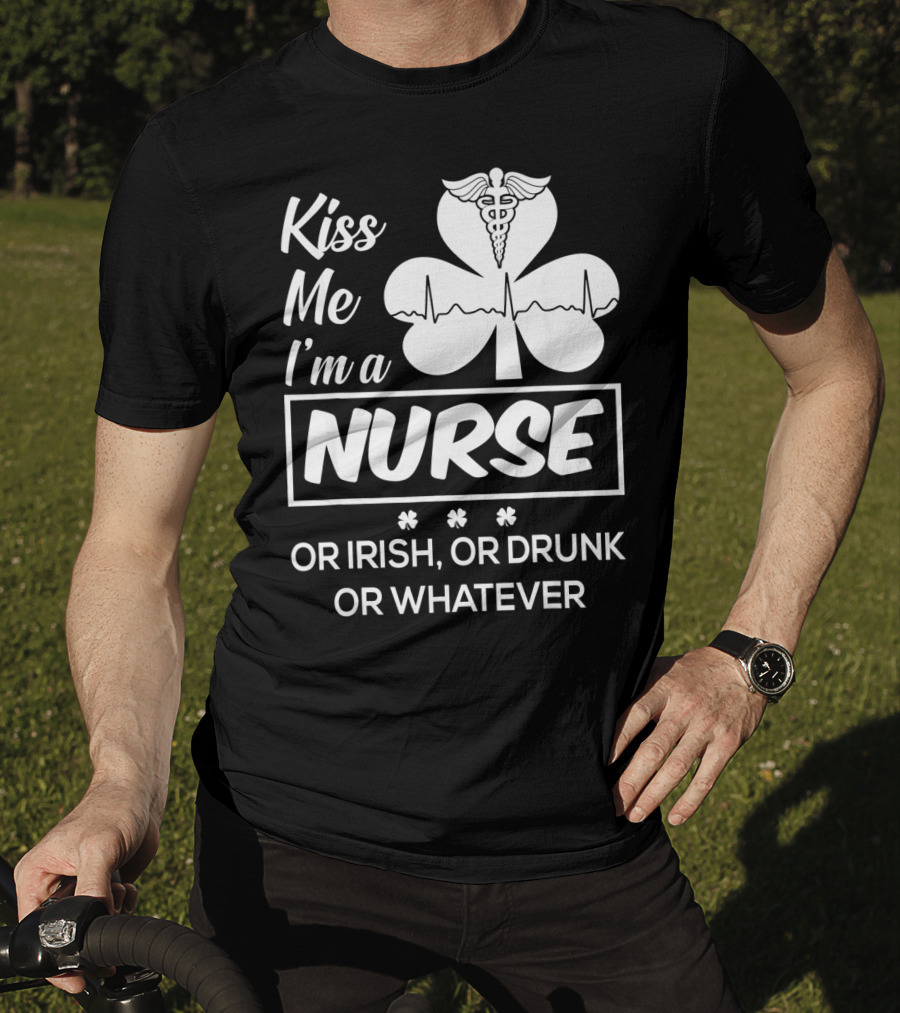 Kiss Me I'm A Nurse Or Irish Or Drunk Or Whatever With Shamrock And Caduceus T-Shirt