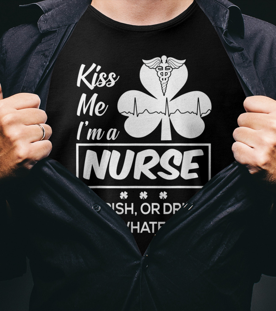Kiss Me I'm A Nurse Or Irish Or Drunk Or Whatever With Shamrock And Caduceus T-Shirt
