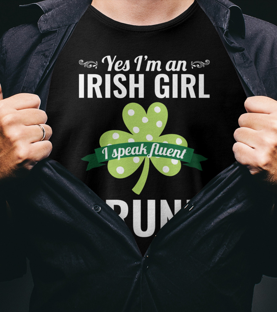 Yes I'm An Irish Girl I Speak Fluent Drunk St. Patrick's Day T-Shirt