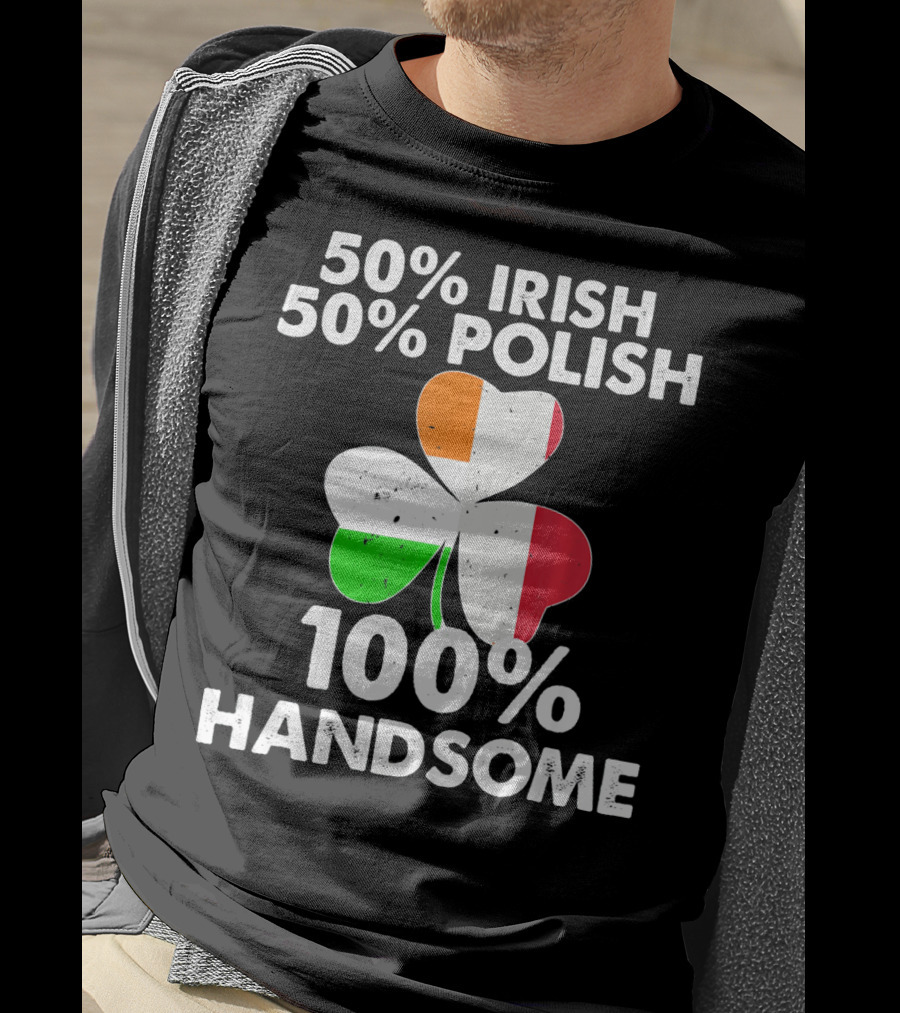 50% Irish 50% Polish 100% Handsome Shamrock T-Shirt