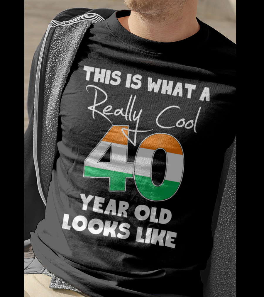 This Is What A Really Cool 40 Year Old Looks Like Irish Flag Colors T-Shirt