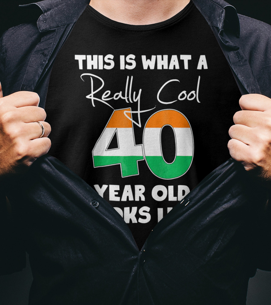 This Is What A Really Cool 40 Year Old Looks Like Irish Flag Colors T-Shirt