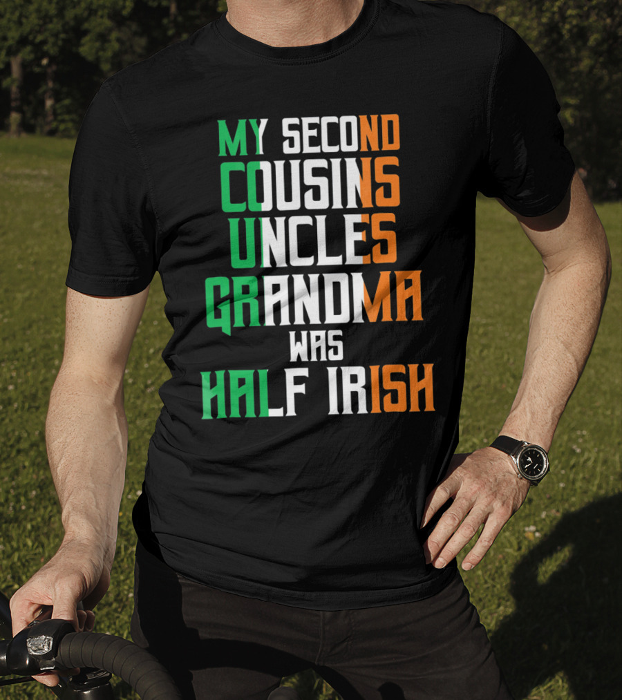 My Second Cousins Uncles Grandma Was Half Irish St. Paddys Day T-Shirt