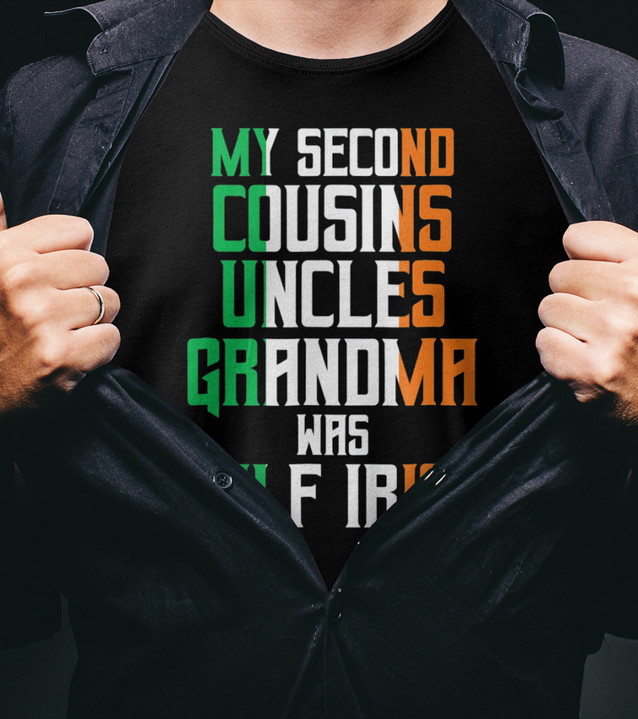 My Second Cousins Uncles Grandma Was Half Irish St. Paddys Day T-Shirt