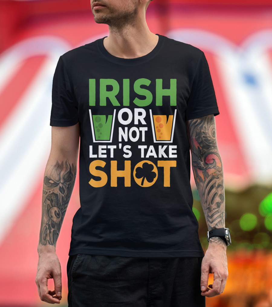Irish Or Not Let's Take Shot St Patrick's Day Whiskey Whisky T-Shirt