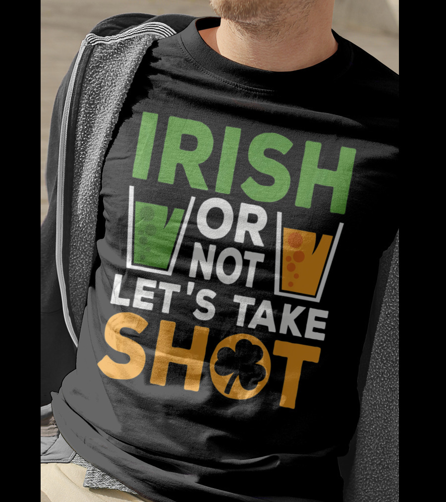 Irish Or Not Let's Take Shot St Patrick's Day Whiskey Whisky T-Shirt