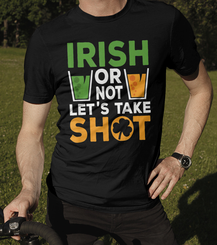 Irish Or Not Let's Take Shot St Patrick's Day Whiskey Whisky T-Shirt