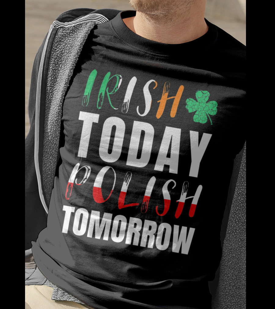 Irish Today Polish Tomorrow St Patrick's Day Shamrock Flag Colors T-Shirt