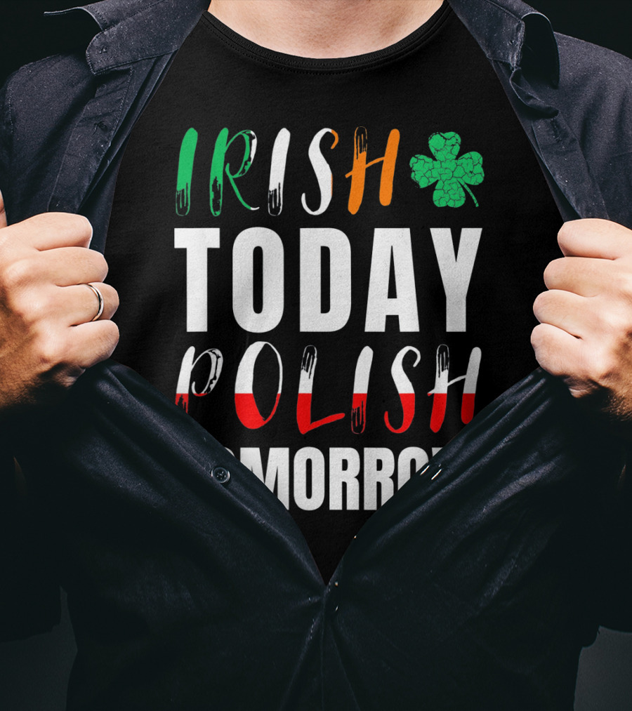 Irish Today Polish Tomorrow St Patrick's Day Shamrock Flag Colors T-Shirt
