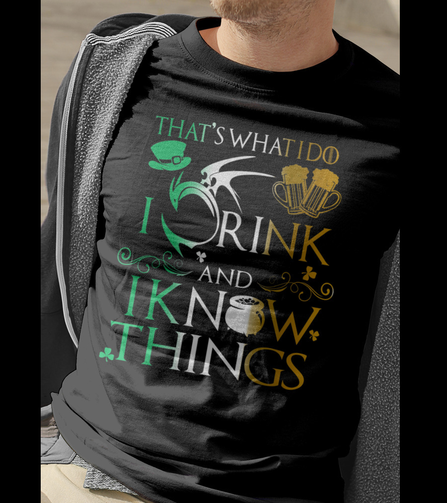 That's What I Do I Drink And I Know Things Saint Patrick T-Shirt