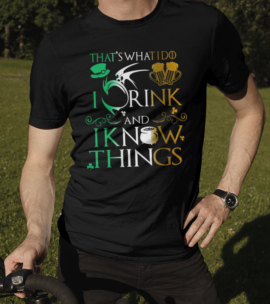 That's What I Do I Drink And I Know Things Saint Patrick T-Shirt