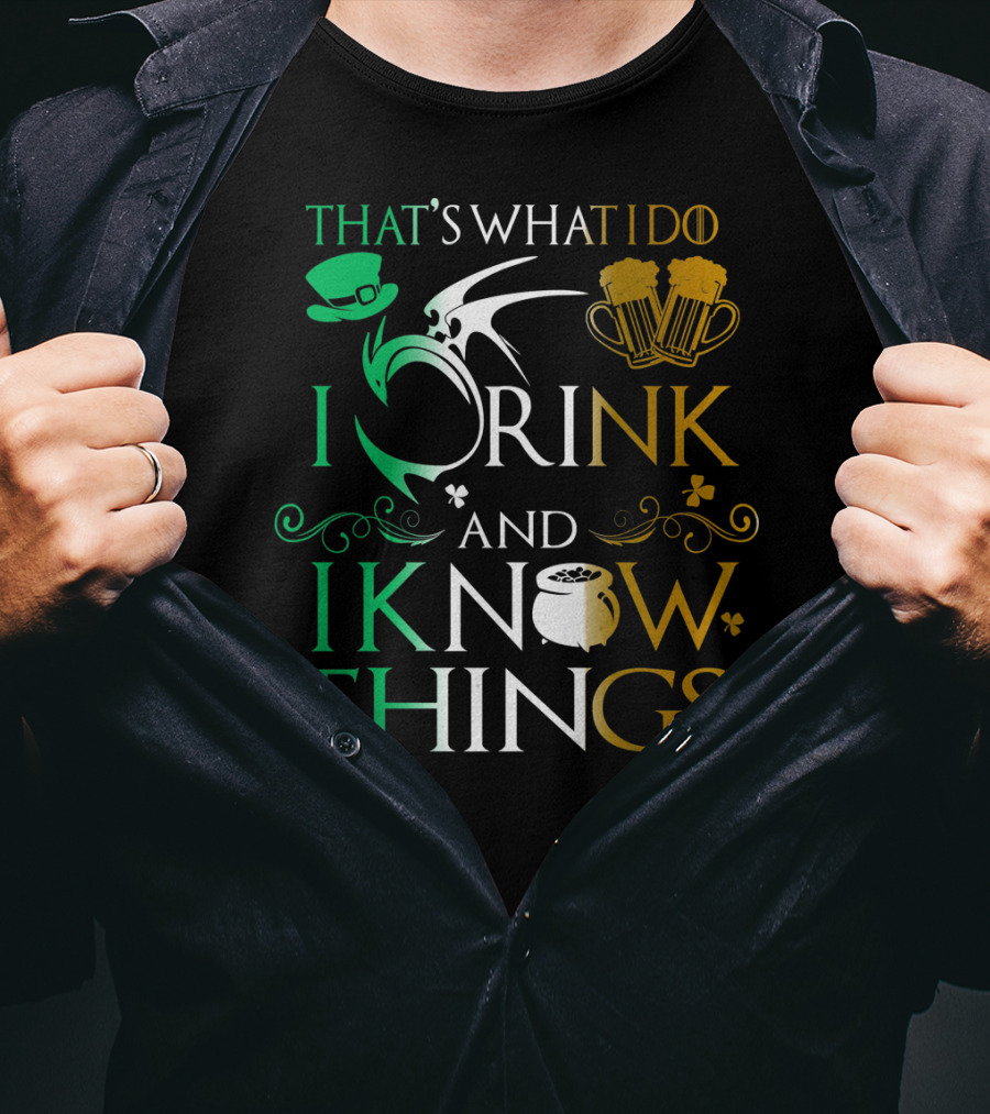 That's What I Do I Drink And I Know Things Saint Patrick T-Shirt
