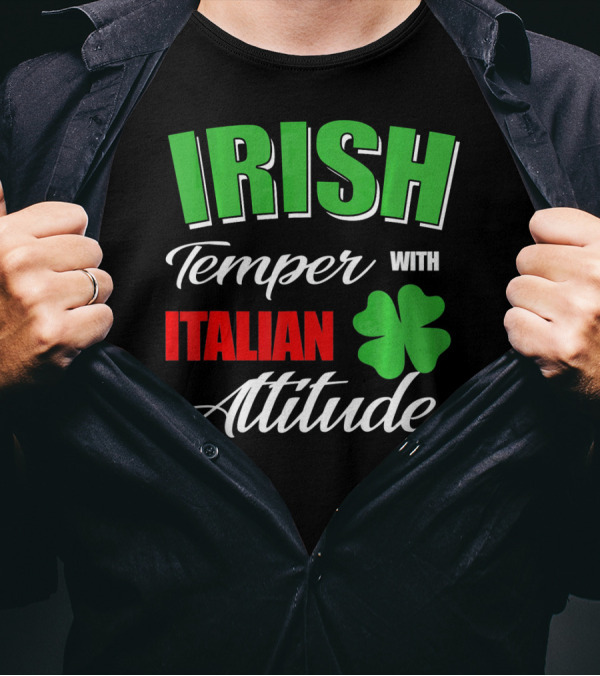 Irish Temper Italian Attitude With Shamrock T-Shirt