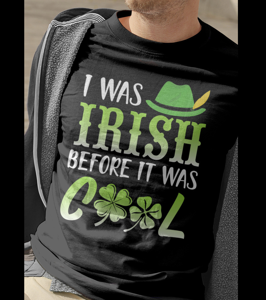 I Was Irish Before It Was Cool With Leprechaun Hat And Shamrocks T-Shirt