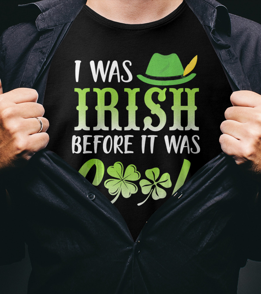 I Was Irish Before It Was Cool With Leprechaun Hat And Shamrocks T-Shirt