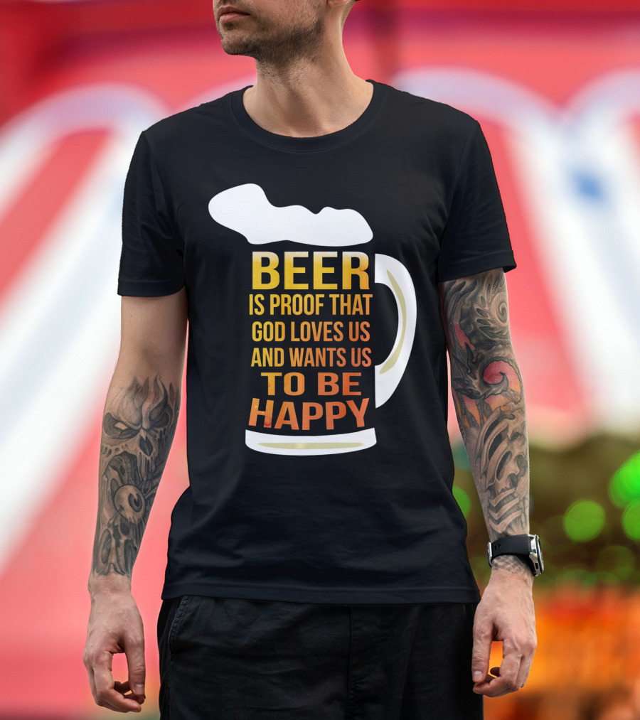 Beer Is Proof That God Loves Us and Wants Us to Be Happy St. Patricks Day T-Shirt
