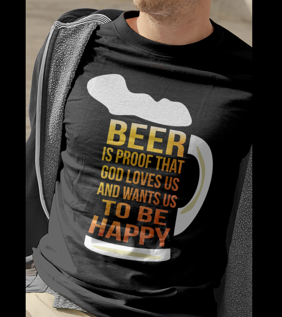 Beer Is Proof That God Loves Us And Wants Us To Be Happy St. Patricks Day T-Shirt