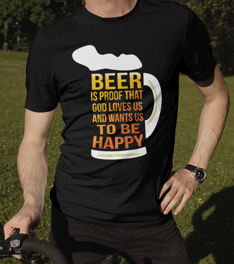 Beer Is Proof That God Loves Us And Wants Us To Be Happy St. Patricks Day T-Shirt
