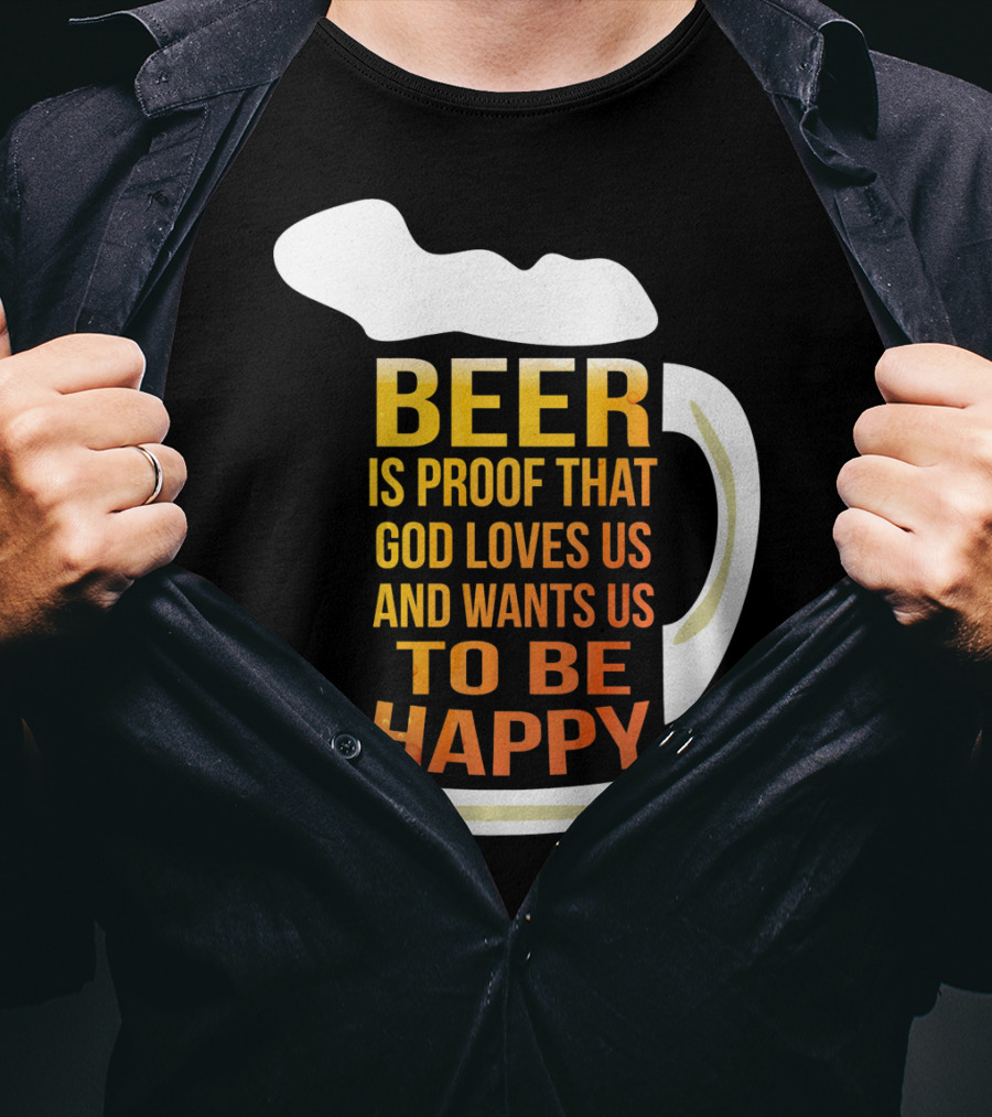 Beer Is Proof That God Loves Us And Wants Us To Be Happy St. Patricks Day T-Shirt
