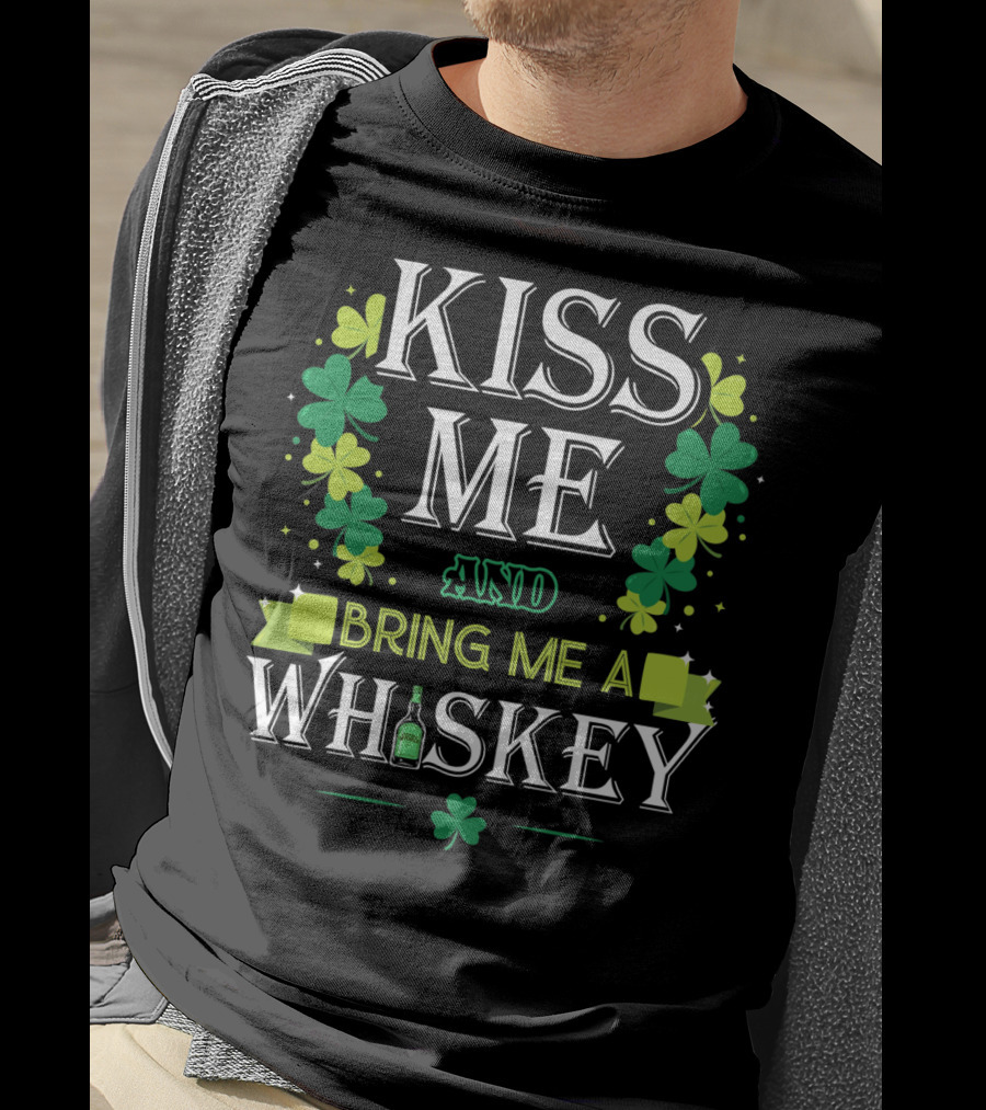 Kiss Me And Bring Me A Whiskey Irish Shamrock St. Patrick's Day T-Shirt
