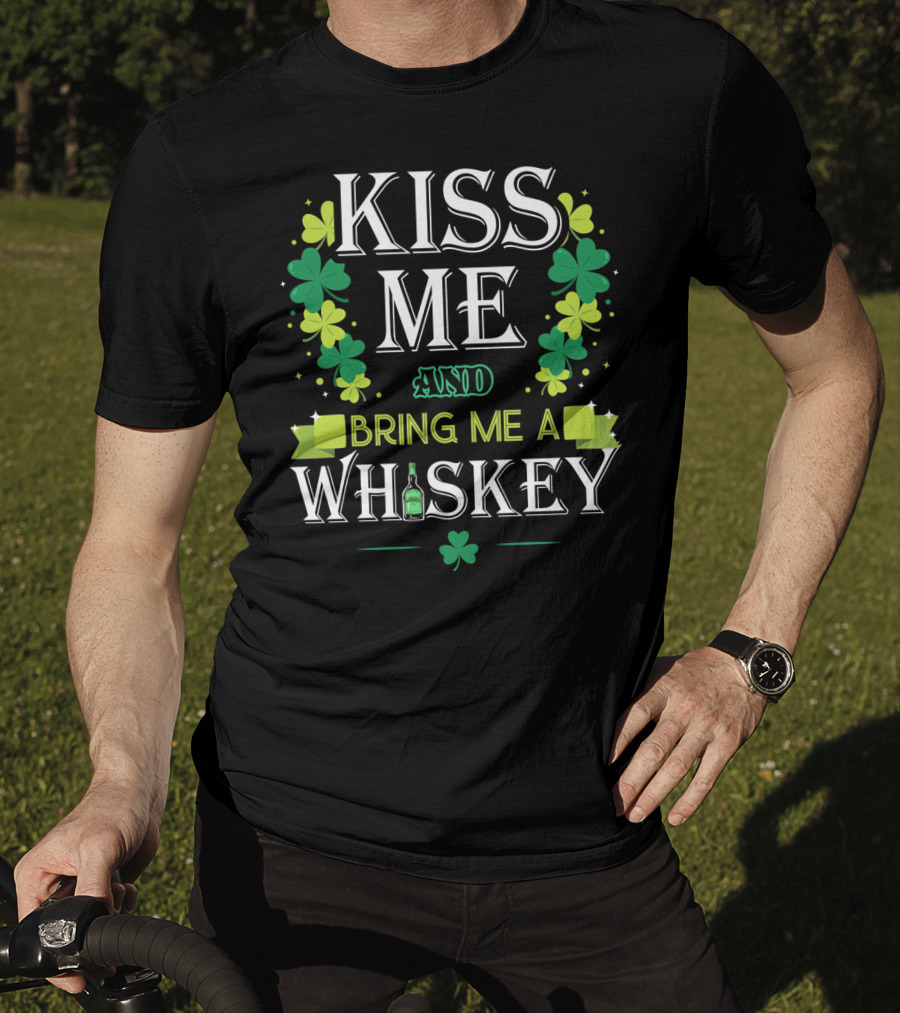 Kiss Me And Bring Me A Whiskey Irish Shamrock St. Patrick's Day T-Shirt