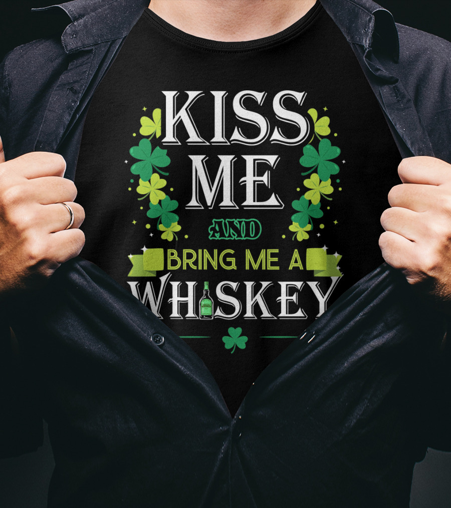 Kiss Me And Bring Me A Whiskey Irish Shamrock St. Patrick's Day T-Shirt