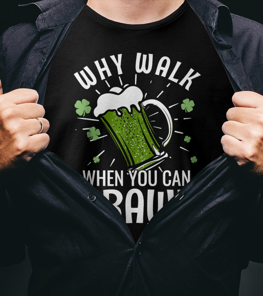 Why Walk When You Can Crawl Funny Pub Crawl St Patricks Day Be T-Shirt