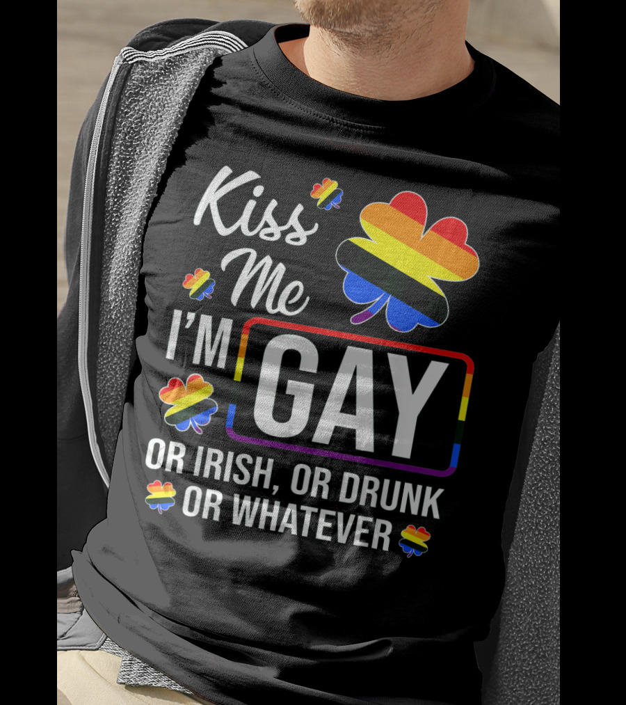 Kiss Me I'm Gay Or Irish Or Drunk Or Whatever Rainbow Clover T-Shirt