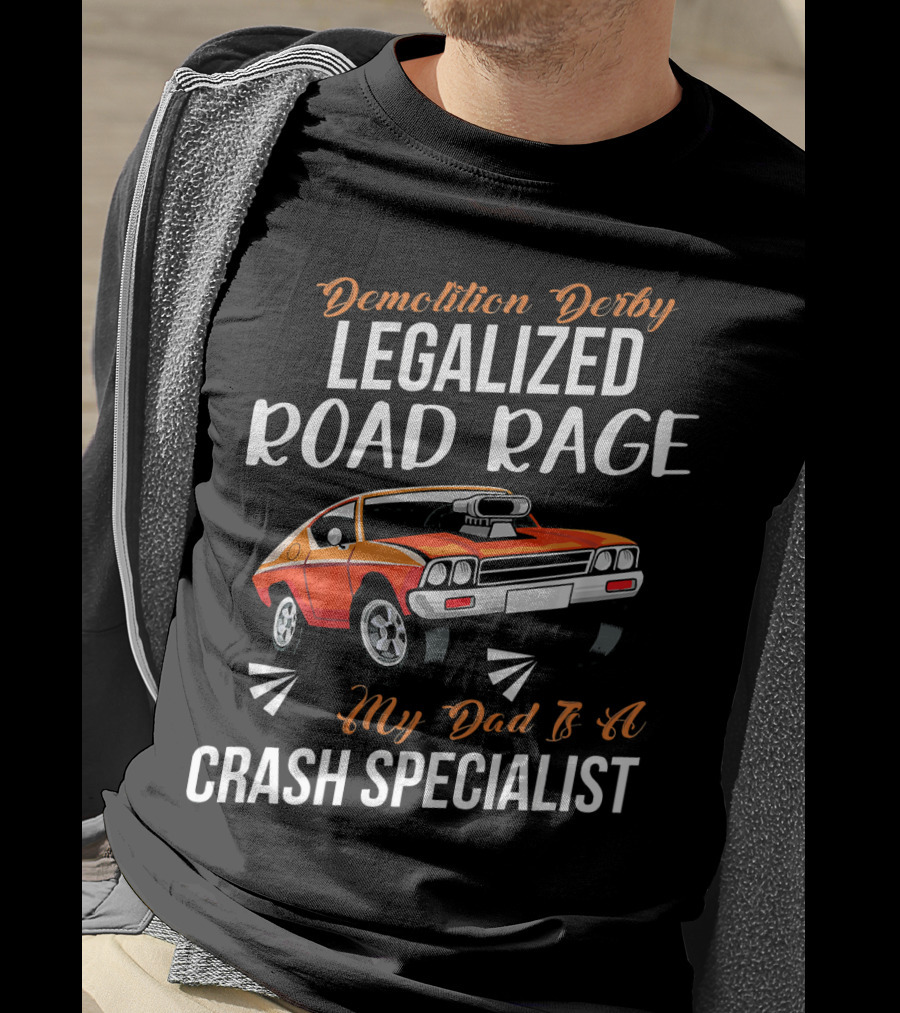 Demolition Derby Legalized Road Rage My Dad Is A Crash Specialist T-Shirt